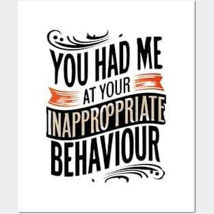 You Had Me At Your Inappropriate Behaviour Posters and Art